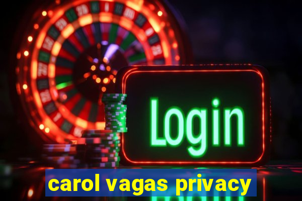 carol vagas privacy